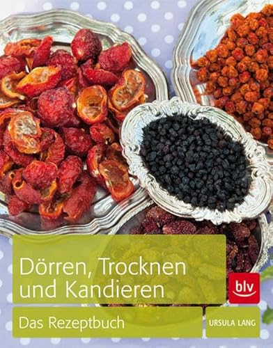 Dörren, Trocknen & Kandieren: Das Rezeptbuch