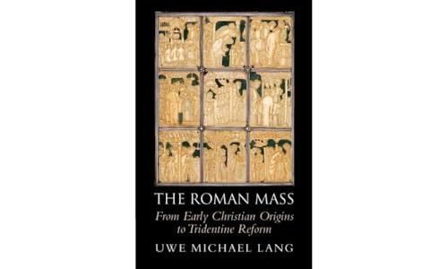 The Roman Mass: From Early Christian Origins to Tridentine Reform