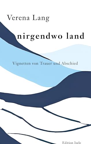 nirgendwo land: Vignetten von Trauer und Abschied nirgendwo land: Vignetten von Trauer und Abschied von Isele, K