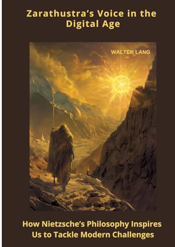 Zarathustra’s Voice in the Digital Age: How Nietzsche’s Philosophy Inspires Us to Tackle Mod-ern Challenges von tredition