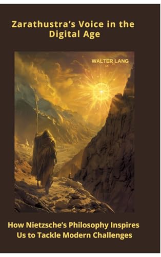 Zarathustra’s Voice in the Digital Age: How Nietzsche’s Philosophy Inspires Us to Tackle Mod-ern Challenges von tredition