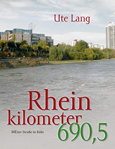 Rheinkilometer 690,5: Meine Straße in Köln von Books on Demand GmbH