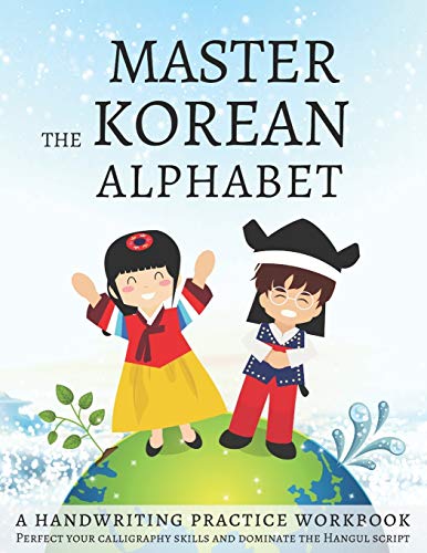 Master The Korean Alphabet, A Handwriting Practice Workbook: Perfect your calligraphy skills and dominate the Hangul script Master The Korean Alphabet, A Handwriting Practice Workbook: Perfect your calligraphy skills and dominate the Hangul script
