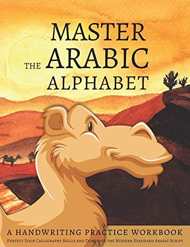 Master the Arabic Alphabet, A Handwriting Practice Workbook: Perfect Your Calligraphy Skills and Dominate the Modern Standard Arabic Script Master the Arabic Alphabet, A Handwriting Practice Workbook: Perfect Your Calligraphy Skills and Dominate the Modern Standard Arabic Script