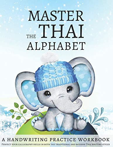 Master the Thai Alphabet, a Handwriting Practice Workbook: Perfect your calligraphy skills in both the traditional and modern Thai writing styles and dive deeper into the language of Thailand Master the Thai Alphabet, a Handwriting Practice Workbook: Perfect your calligraphy skills in both the traditional and modern Thai writing styles and dive deeper into the language of Thailand