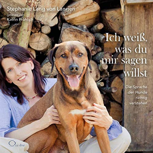 Ich weiß, was du mir sagen willst: Die Sprache der Hunde richtig verstehen (Lebenshilfe)