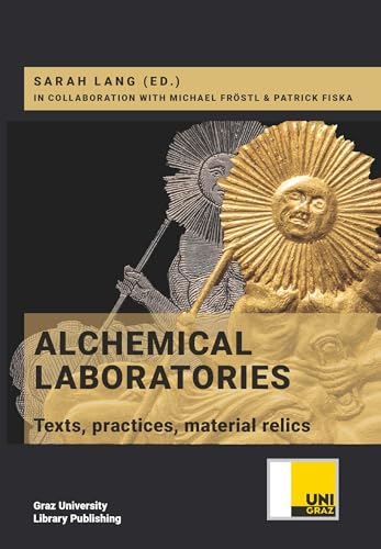 Alchemical Laboratories / Alchemische Labore: Texts, Practices, Material Relics / Texte, Praktiken und materielle Hinterlassenschaften von Buchschmiede