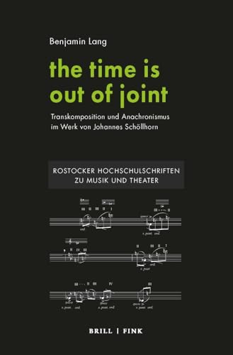 the time is out of joint: Transkomposition und Anachronismus im Werk von Johannes Schöllhorn (Rostocker Hochschulschriften zu Musik und Theater) von Brill | Fink