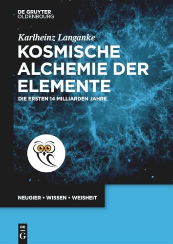 Kosmische Alchemie der Elemente: Die ersten 14 Milliarden Jahre (De Gruyter Populärwissenschaftliche Reihe) von De Gruyter Oldenbourg