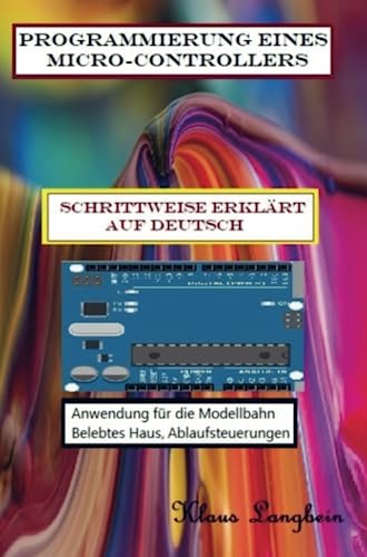 Programmierung eines Micro-Controllers: Modellbahnanwendungen für Arduino, ATtiny,OLED und LED Programmierung eines Micro-Controllers: Modellbahnanwendungen für Arduino, ATtiny,OLED und LED