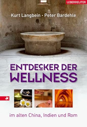 Entdecker der Wellness: Gesundheitskünste im alten China, Indien und Rom