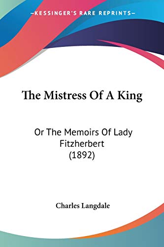 The Mistress Of A King: Or The Memoirs Of Lady Fitzherbert (1892)