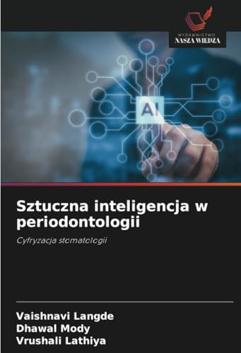 Sztuczna inteligencja w periodontologii: Cyfryzacja stomatologii von Wydawnictwo Nasza Wiedza