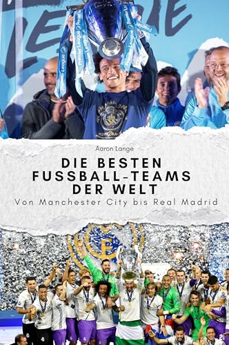 Die besten Fussball-Teams der Welt - Das perfekte Geschenk für Männer und Frauen zu Weihnachten und Geburtstag: Von Manchester City bis Real Madrid von FlipFlop