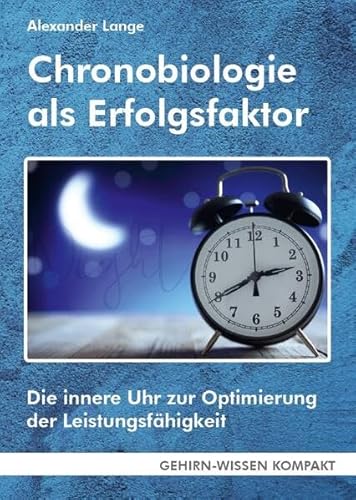 Chronobiologie als Erfolgsfaktor (Taschenbuch): Die innere Uhr zur Optimierung der Leistungsfähigkeit (GEHIRN-WISSEN KOMPAKT: Aktuelle Erkenntnisse der Gehirnforschung)