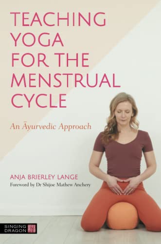 Teaching Yoga for the Menstrual Cycle: An Ayurvedic Approach von Singing Dragon