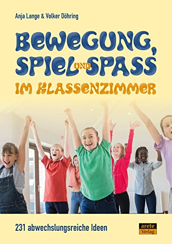 Bewegung, Spiel & Spaß im Klassenzimmer: 231 abwechslungsreiche Ideen