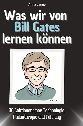 Was wir von Bill Gates lernen können: 30 Lektionen über Technologie, Philanthropie und Führung von 27Amigos