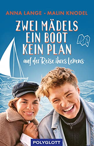 Zwei Mädels, ein Boot, kein Plan: Auf der Reise ihres Lebens (Reiseerzählungen)