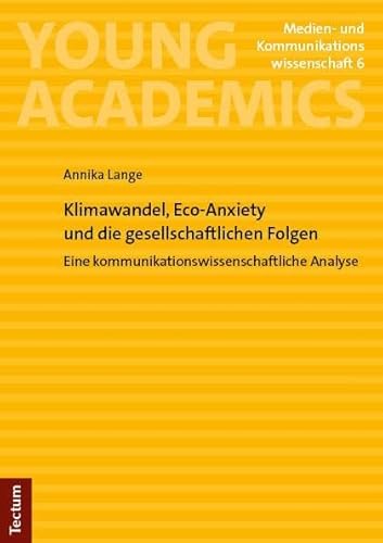 Klimawandel, Eco-Anxiety und die gesellschaftlichen Folgen: Eine kommunikationswissenschaftliche Analyse (Young Academics: Medien- und Kommunikationswissenschaft) von Tectum Wissenschaftsverlag