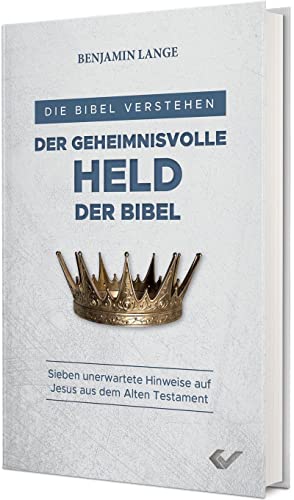 Der geheimnisvolle Held der Bibel: Sieben unerwartete Hinweise auf Jesus aus dem Alten Testament (Die Bibel verstehen)