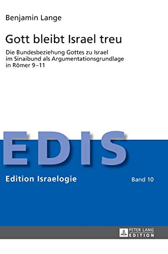 Gott bleibt Israel treu: Die Bundesbeziehung Gottes zu Israel im Sinaibund als Argumentationsgrundlage in Römer 9–11 (Edition Israelogie, Band 10)