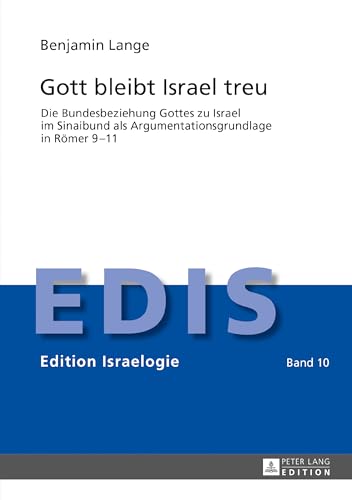 Gott bleibt Israel treu: Die Bundesbeziehung Gottes zu Israel im Sinaibund als Argumentationsgrundlage in Römer 9–11 (Edition Israelogie, Band 10)