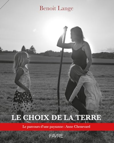 Le choix de la terre - Le parcours d'une paysanne : Anne Chenevard Le choix de la terre - Le parcours d'une paysanne : Anne Chenevard von FAVRE