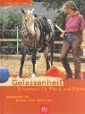Gelassenheit Sicherheit für Pferd und Reiter: Übungen für Praxis und Prüfung