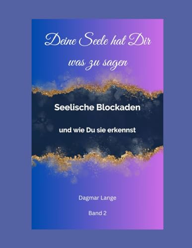 Deine Seele hat Dir was zu sagen: Seelische Blockaden - und wie Du sie erkennst von Independently published