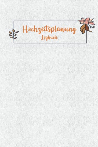Hochzeitsplanung Logbuch: Organizer um eine Hochzeit zu Planen mit viel Platz zum Personalisieren - Geeignet für Trauzeugen und das Brautpaar von Independently published