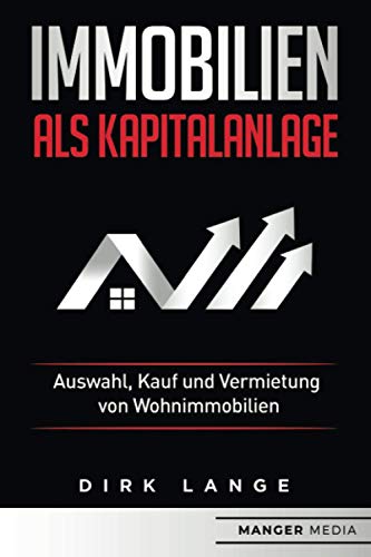 Immobilien als Kapitalanlage: Auswahl, Kauf und Vermietung von Wohnimmobilien von Manger Media