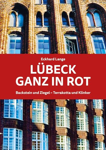 Lübeck ganz in Rot: Backstein und Ziegel - Terrakotta und Klinker Lübeck ganz in Rot: Backstein und Ziegel - Terrakotta und Klinker von Schmidt-Römhild