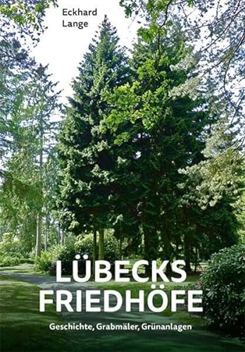 Lübecks Friedhöfe: Geschichte, Grabmäler, Grünanlagen von Schmidt-Römhild