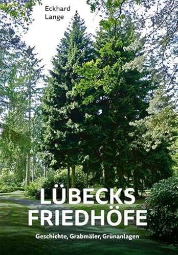 Lübecks Friedhöfe: Geschichte, Grabmäler, Grünanlagen von Schmidt - Roemhild