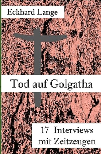Tod auf Golgatha: 17 Interviews mit Zeitzeugen von epubli