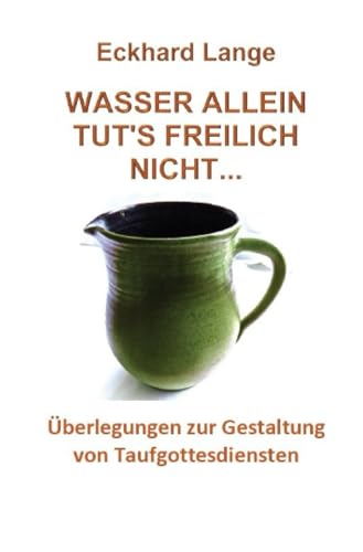 Wasser allein tut's freilich nicht: Überlegung zur Gestaltung von Taufgottesdiensten (Lebens+Werk+Statt)