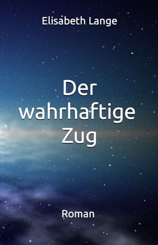 Der wahrhaftige Zug: Roman von Independently published