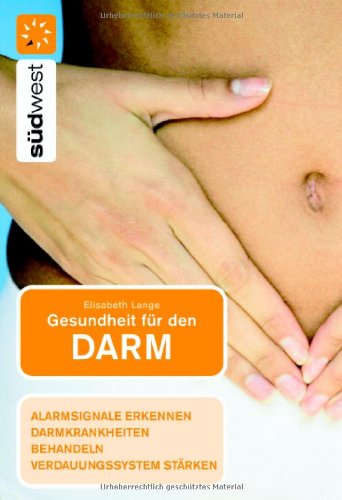 Gesundheit für den Darm: Alarmsignale erkennen. Darmkrankheiten behandeln. Verdauungssystem stärken