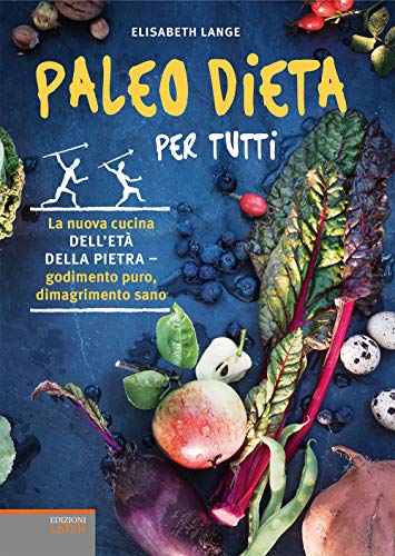 Paleo dieta per tutti. La nuova cucina dell'età della pietra. Godimento puro, dimagrimento sano (Salute e benessere)