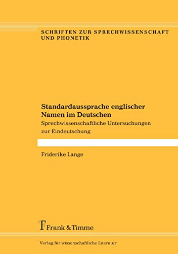 Standardaussprache englischer Namen im Deutschen: Sprechwissenschaftliche Untersuchungen zur Eindeutschung (Schriften zur Sprechwissenschaft und Phonetik)