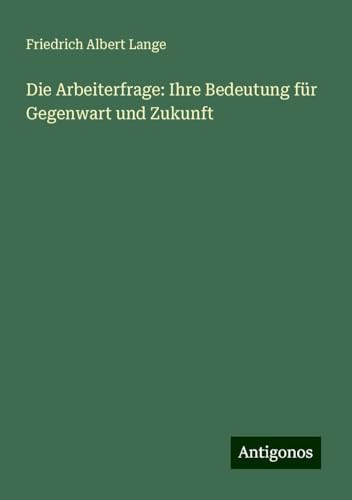 Die Arbeiterfrage: Ihre Bedeutung für Gegenwart und Zukunft