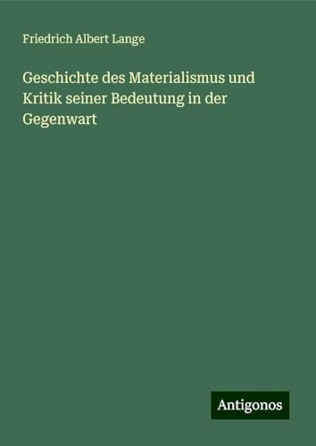 Geschichte des Materialismus und Kritik seiner Bedeutung in der Gegenwart von Antigonos Verlag