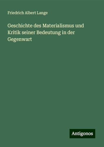 Geschichte des Materialismus und Kritik seiner Bedeutung in der Gegenwart von Antigonos Verlag