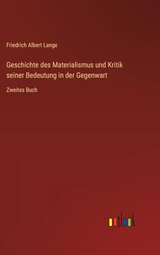 Geschichte des Materialismus und Kritik seiner Bedeutung in der Gegenwart: Zweites Buch von Outlook Verlag