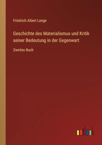 Geschichte des Materialismus und Kritik seiner Bedeutung in der Gegenwart: Zweites Buch von Outlook Verlag