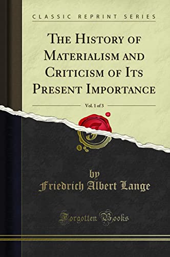 The History of Materialism and Criticism of Its Present Importance, Vol. 1 of 3 (Classic Reprint) von Forgotten Books