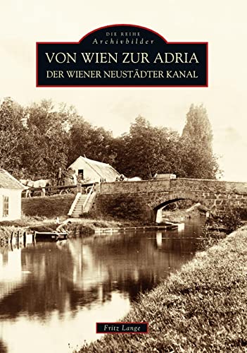 Von Wien zur Adria: Der Wiener Neustädter Kanal (Sutton Archivbilder) von Sutton