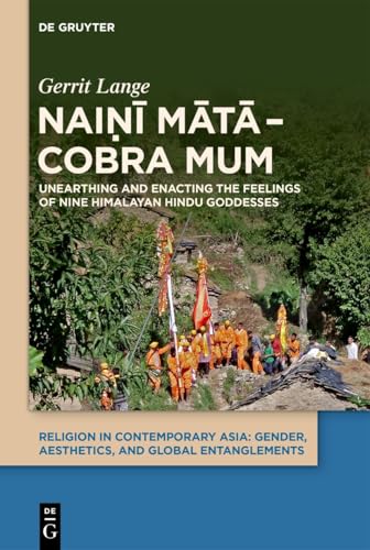 Naiṇī mātā – Cobra Mum: Unearthing and Enacting the Feelings of Nine Himalayan Hindu Goddesses (Religion in Contemporary Asia, 1) von De Gruyter