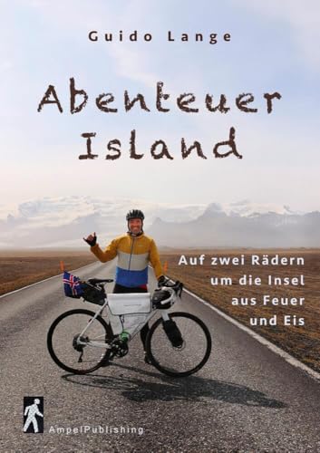 Abenteuer Island: Auf zwei Rädern um die Insel aus Feuer und Eis von Ampel Publishing - Guido Lange,